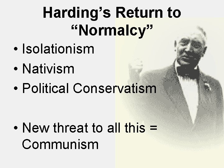 Harding’s Return to “Normalcy” • Isolationism • Nativism • Political Conservatism • New threat