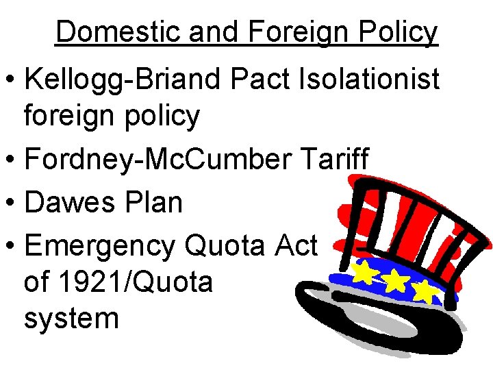 Domestic and Foreign Policy • Kellogg-Briand Pact Isolationist foreign policy • Fordney-Mc. Cumber Tariff