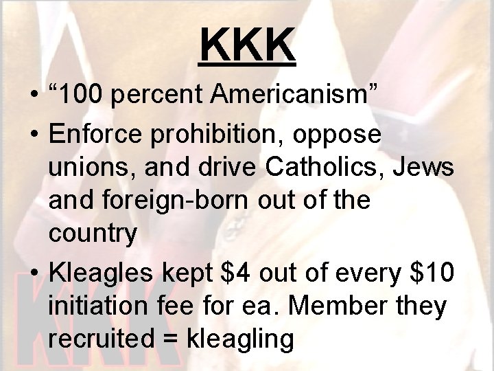 KKK • “ 100 percent Americanism” • Enforce prohibition, oppose unions, and drive Catholics,