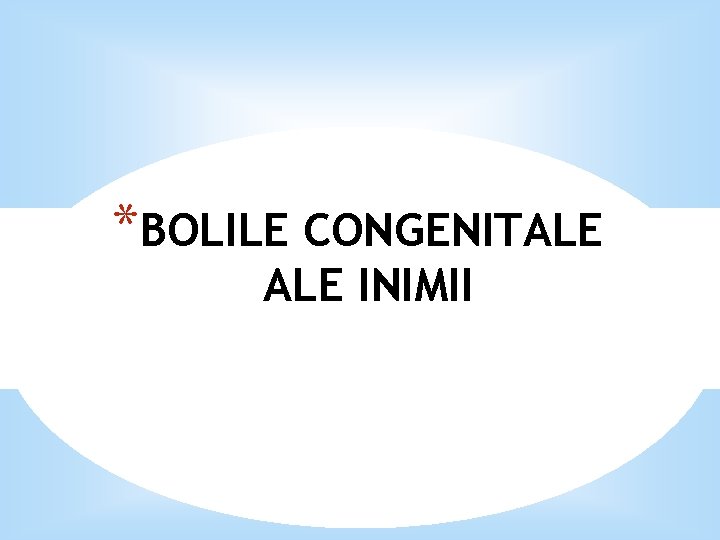 *BOLILE CONGENITALE INIMII 