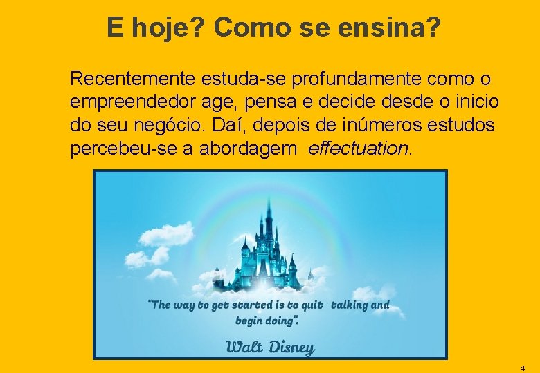 E hoje? Como se ensina? Recentemente estuda-se profundamente como o empreendedor age, pensa e