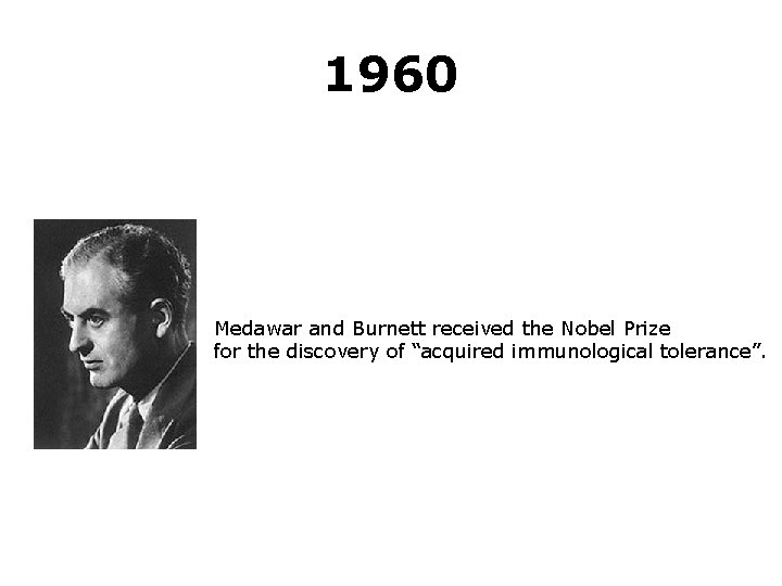 1960 Medawar and Burnett received the Nobel Prize for the discovery of “acquired immunological