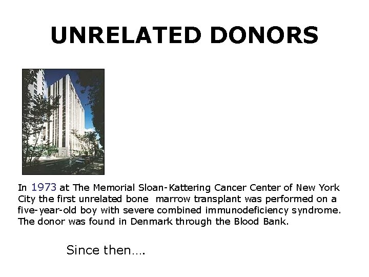 UNRELATED DONORS In 1973 at The Memorial Sloan-Kattering Cancer Center of New York City