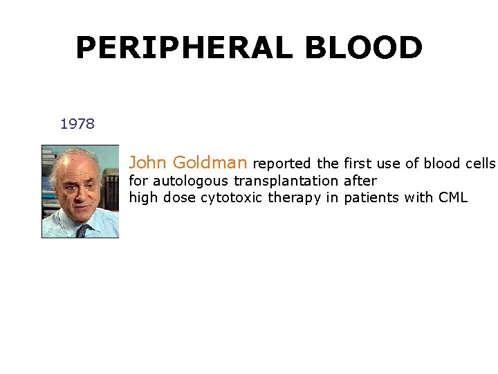 PERIPHERAL BLOOD 1978 John Goldman reported the first use of blood cells for autologous