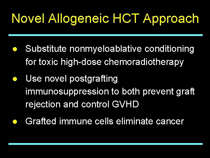 Novel Allogeneic HCT Approach 44 Substitute nonmyeloablative conditioning for toxic high-dose chemoradiotherapy Use novel