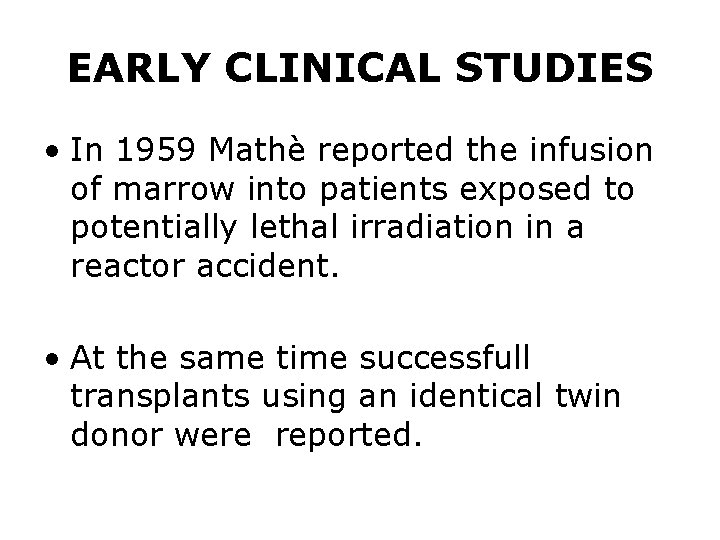 EARLY CLINICAL STUDIES • In 1959 Mathè reported the infusion of marrow into patients