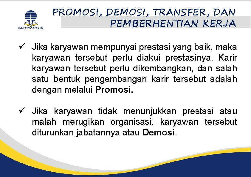 PROMOSI, DEMOSI, TRANSFER, DAN PEMBERHENTIAN KERJA ü Jika karyawan mempunyai prestasi yang baik, maka