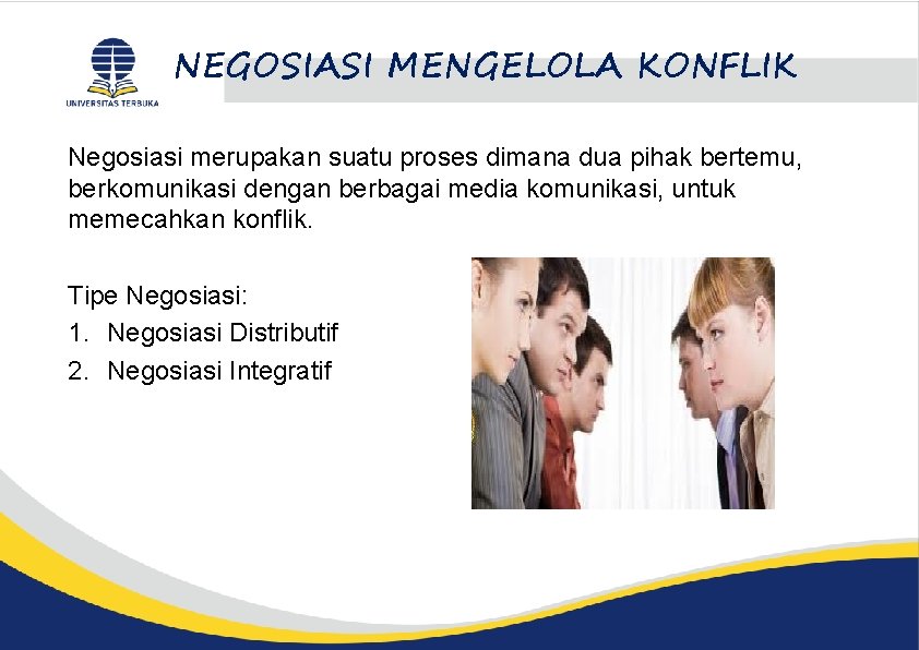 NEGOSIASI MENGELOLA KONFLIK Negosiasi merupakan suatu proses dimana dua pihak bertemu, berkomunikasi dengan berbagai