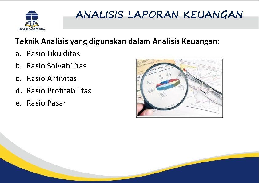 ANALISIS LAPORAN KEUANGAN Teknik Analisis yang digunakan dalam Analisis Keuangan: a. Rasio Likuiditas b.