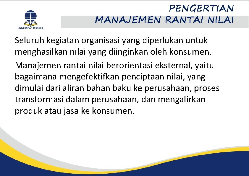 PENGERTIAN MANAJEMEN RANTAI NILAI Seluruh kegiatan organisasi yang diperlukan untuk menghasilkan nilai yang diinginkan