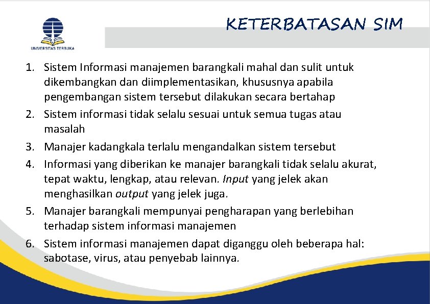 KETERBATASAN SIM 1. Sistem Informasi manajemen barangkali mahal dan sulit untuk dikembangkan diimplementasikan, khususnya