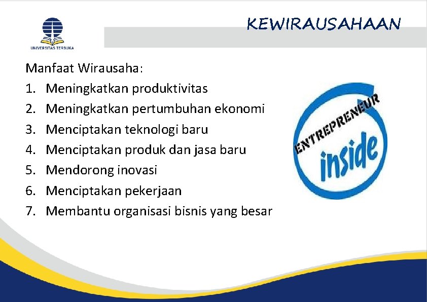 KEWIRAUSAHAAN Manfaat Wirausaha: 1. Meningkatkan produktivitas 2. Meningkatkan pertumbuhan ekonomi 3. Menciptakan teknologi baru