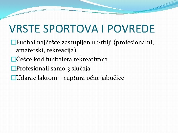 VRSTE SPORTOVA I POVREDE �Fudbal najčešće zastupljen u Srbiji (profesionalni, amaterski, rekreacija) �Češće kod