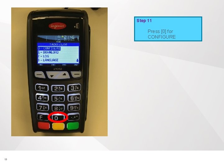 Step 11 Press [0] for CONFIGURE 13 © 2015 Vantiv, LLC. All rights reserved.