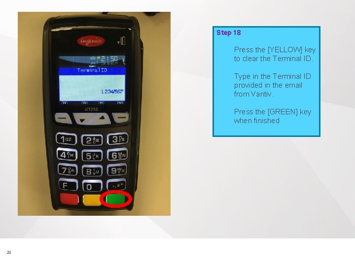 Step 18 Press the [YELLOW] key to clear the Terminal ID. Type in the