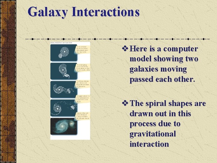 Galaxy Interactions v Here is a computer model showing two galaxies moving passed each