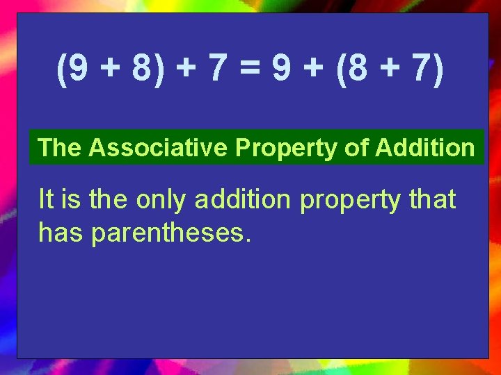 (9 + 8) + 7 = 9 + (8 + 7) The Associative Property