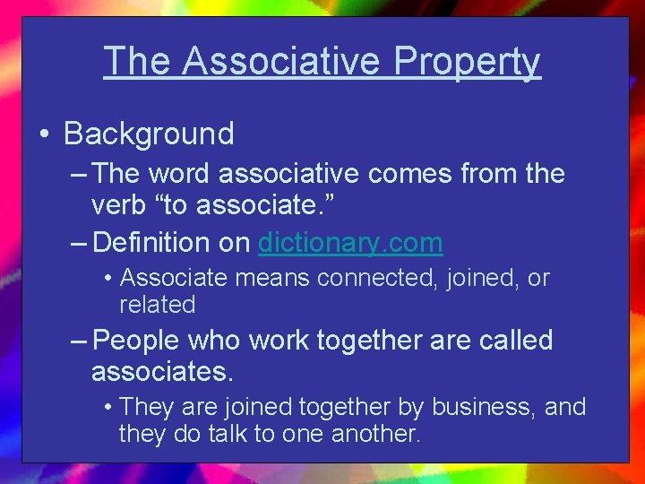 The Associative Property • Background – The word associative comes from the verb “to