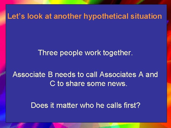 Let’s look at another hypothetical situation Three people work together. Associate B needs to