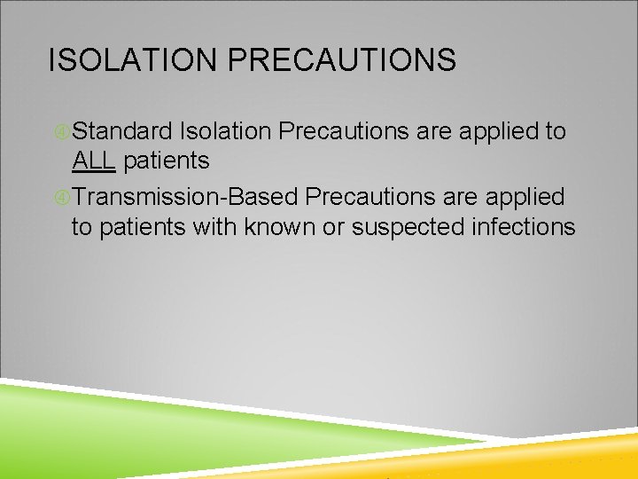 ISOLATION PRECAUTIONS Standard Isolation Precautions are applied to ALL patients Transmission-Based Precautions are applied