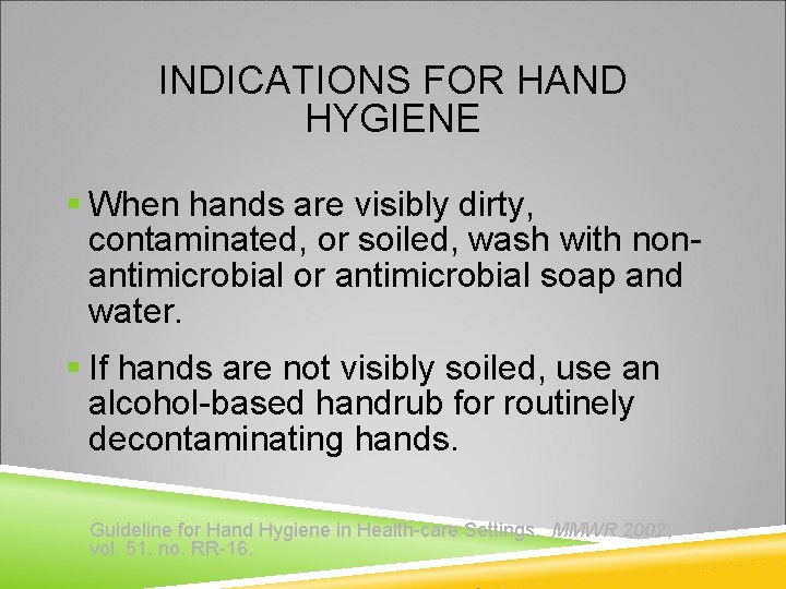 INDICATIONS FOR HAND HYGIENE § When hands are visibly dirty, contaminated, or soiled, wash