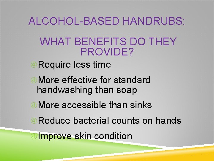 ALCOHOL-BASED HANDRUBS: WHAT BENEFITS DO THEY PROVIDE? Require less time More effective for standard