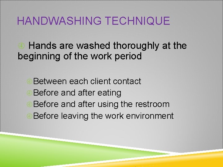 HANDWASHING TECHNIQUE Hands are washed thoroughly at the beginning of the work period Between