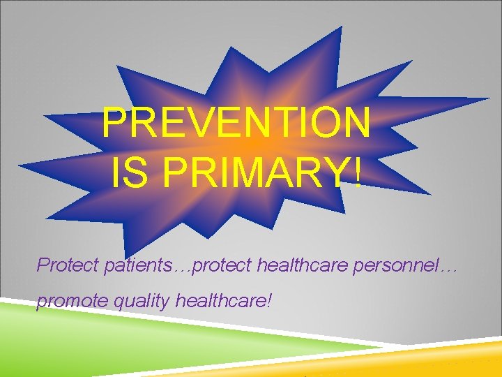 PREVENTION IS PRIMARY! Protect patients…protect healthcare personnel… promote quality healthcare! Copyright © 2007 by