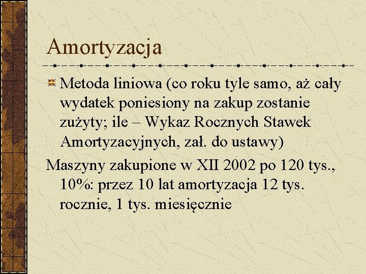 Amortyzacja Metoda liniowa (co roku tyle samo, aż cały wydatek poniesiony na zakup zostanie