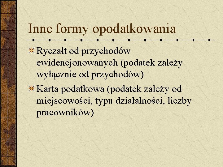 Inne formy opodatkowania Ryczałt od przychodów ewidencjonowanych (podatek zależy wyłącznie od przychodów) Karta podatkowa