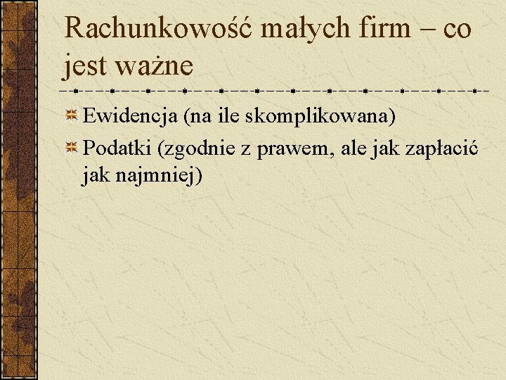 Rachunkowość małych firm – co jest ważne Ewidencja (na ile skomplikowana) Podatki (zgodnie z