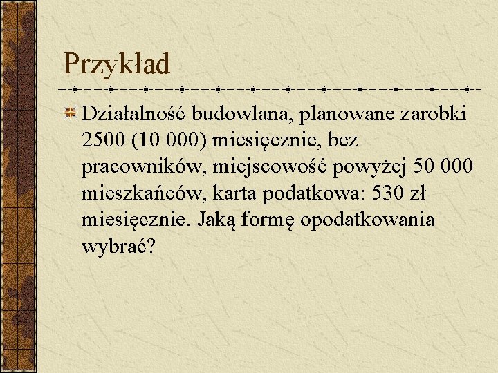 Przykład Działalność budowlana, planowane zarobki 2500 (10 000) miesięcznie, bez pracowników, miejscowość powyżej 50