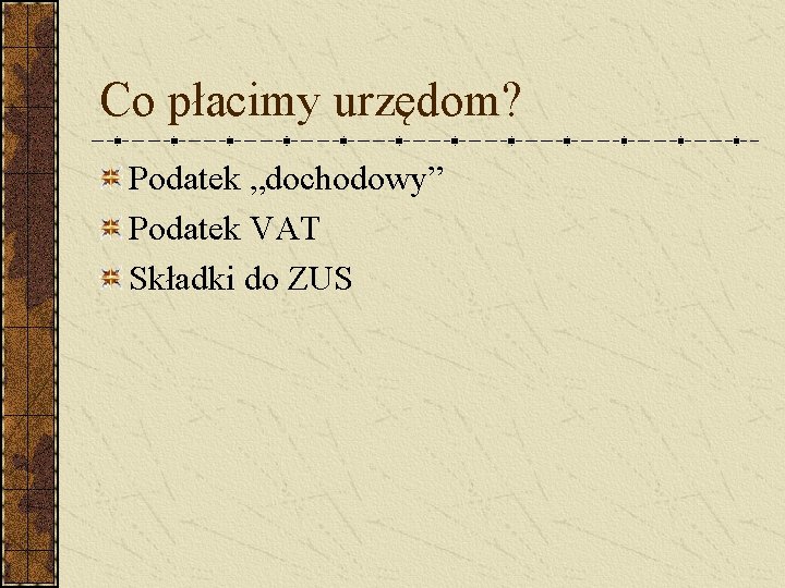 Co płacimy urzędom? Podatek „dochodowy” Podatek VAT Składki do ZUS 