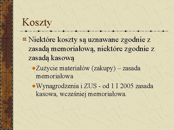 Koszty Niektóre koszty są uznawane zgodnie z zasadą memoriałową, niektóre zgodnie z zasadą kasową