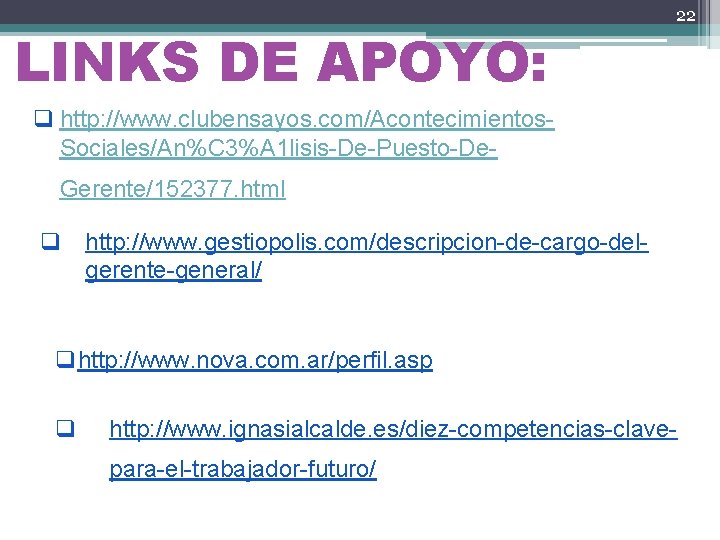 LINKS DE APOYO: 22 q http: //www. clubensayos. com/Acontecimientos. Sociales/An%C 3%A 1 lisis-De-Puesto-De. Gerente/152377.