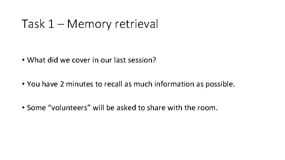Task 1 – Memory retrieval • What did we cover in our last session?