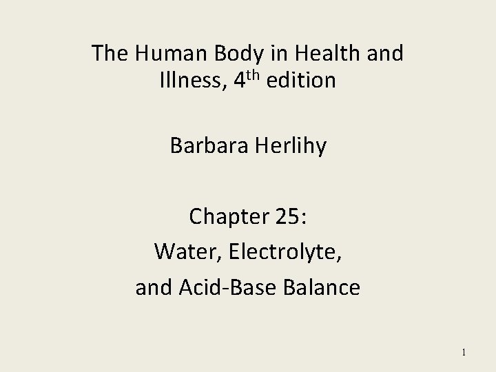 The Human Body in Health and Illness, 4 th edition Barbara Herlihy Chapter 25: