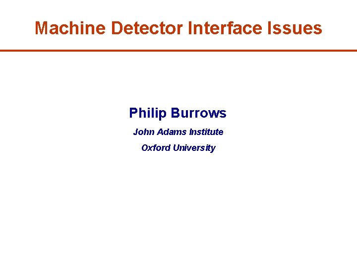 Machine Detector Interface Issues Philip Burrows John Adams Institute Oxford University 