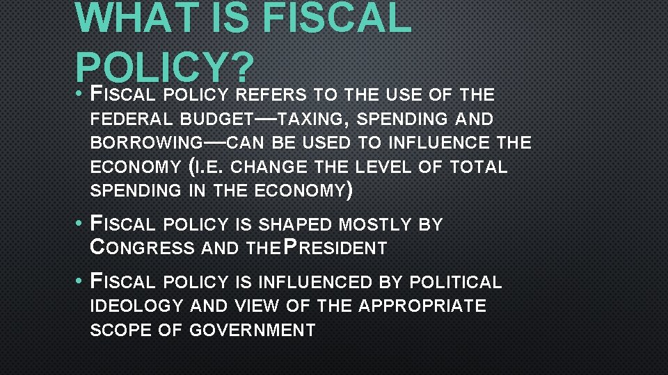 WHAT IS FISCAL POLICY? • FISCAL POLICY REFERS TO THE USE OF THE FEDERAL