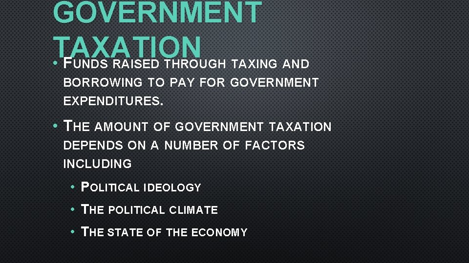 GOVERNMENT TAXATION • FUNDS RAISED THROUGH TAXING AND BORROWING TO PAY FOR GOVERNMENT EXPENDITURES.