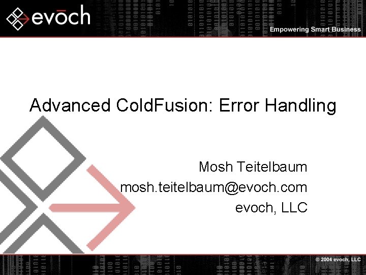 Advanced Cold. Fusion: Error Handling Mosh Teitelbaum mosh. teitelbaum@evoch. com evoch, LLC 