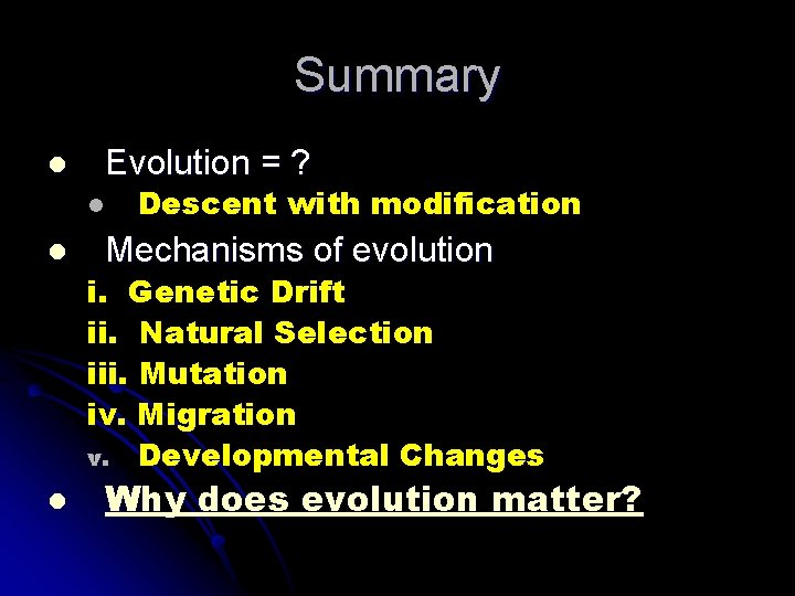 Summary l Evolution = ? l l l Descent with modification Mechanisms of evolution