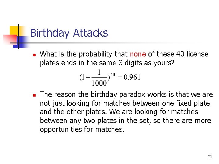 Birthday Attacks n n What is the probability that none of these 40 license