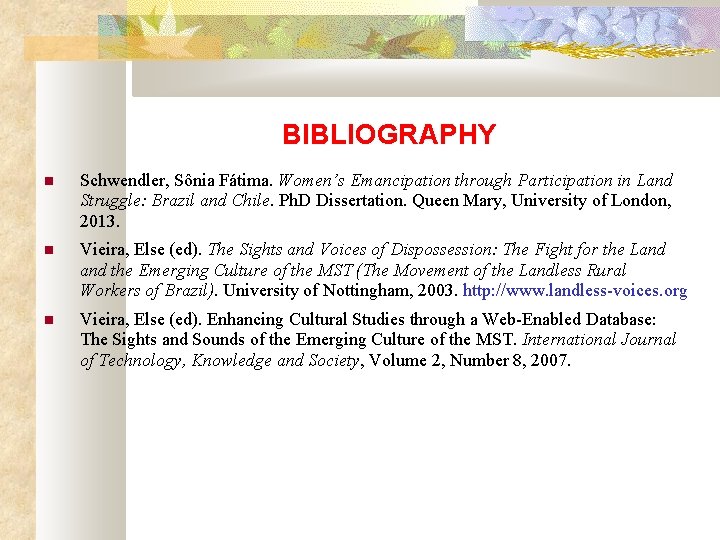 BIBLIOGRAPHY Schwendler, Sônia Fátima. Women’s Emancipation through Participation in Land Struggle: Brazil and Chile.