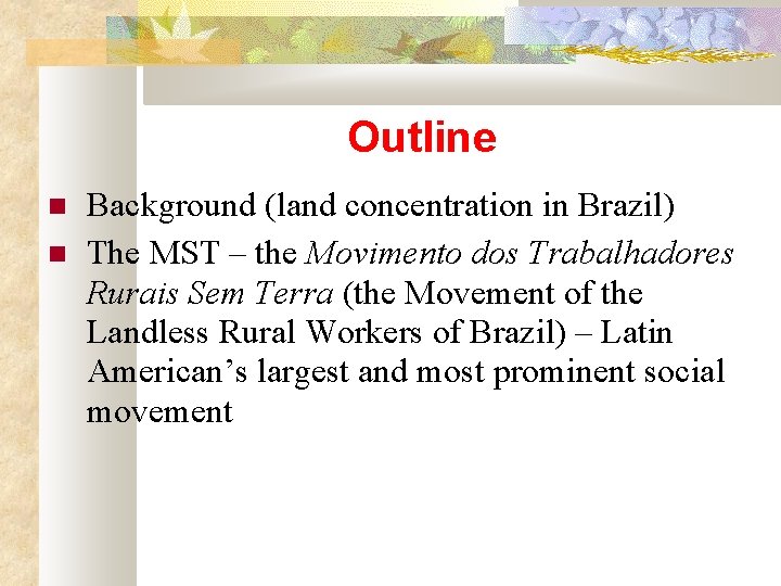 Outline Background (land concentration in Brazil) The MST – the Movimento dos Trabalhadores Rurais