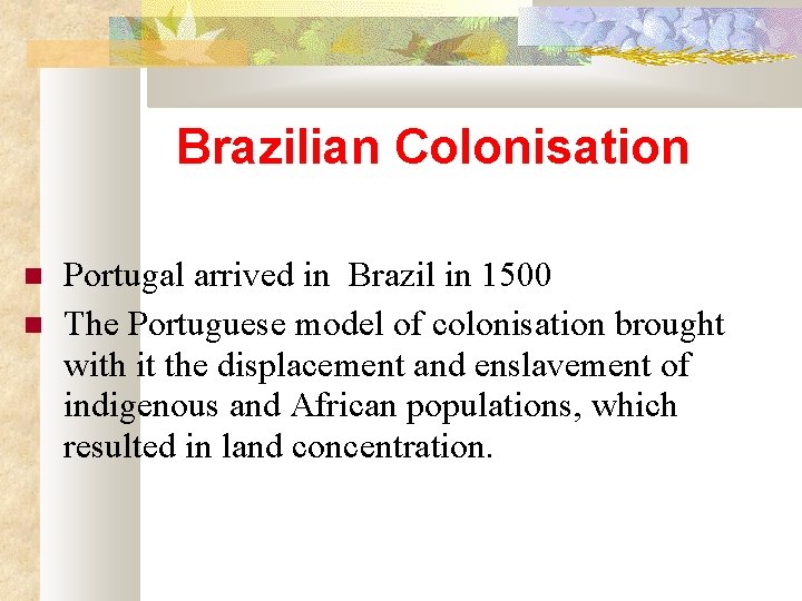 Brazilian Colonisation Portugal arrived in Brazil in 1500 The Portuguese model of colonisation brought