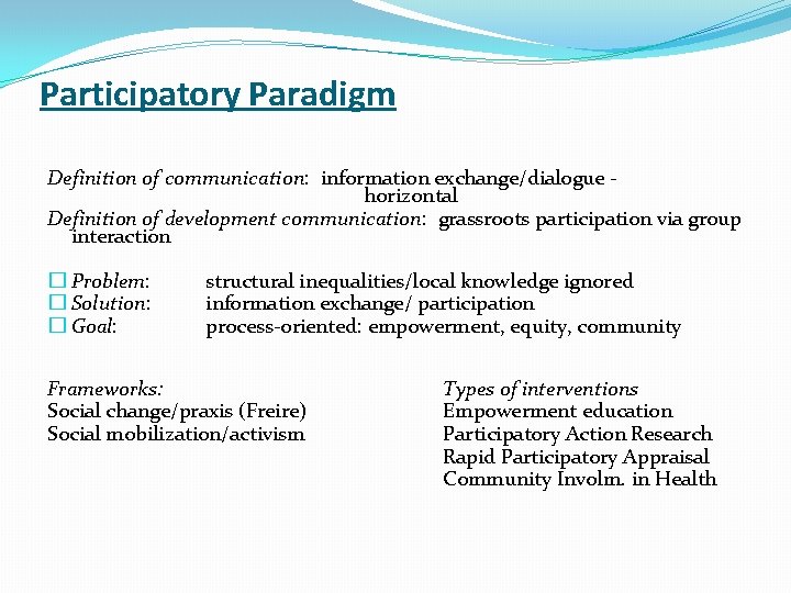 Participatory Paradigm Definition of communication: information exchange/dialogue horizontal Definition of development communication: grassroots participation Participatory Paradigm Definition of communication: information exchange/dialogue horizontal Definition of development communication: grassroots participation