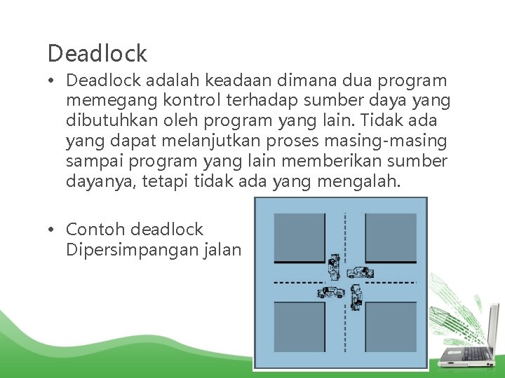 Deadlock • Deadlock adalah keadaan dimana dua program memegang kontrol terhadap sumber daya yang