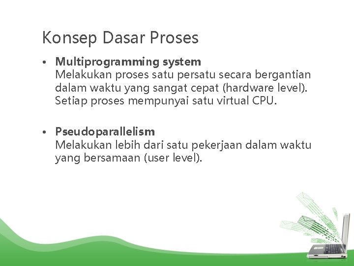 Konsep Dasar Proses • Multiprogramming system Melakukan proses satu persatu secara bergantian dalam waktu