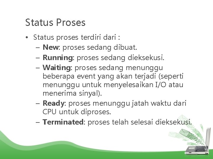 Status Proses • Status proses terdiri dari : – New: proses sedang dibuat. –